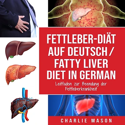Fettleber-Diät Auf Deutsch/ Fatty liver diet German: Leitfaden zur Beendung der Fettleberkrankheit
