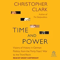 Time and Power: Visions of History German Politics, from the Thirty Years' War to Third Reich