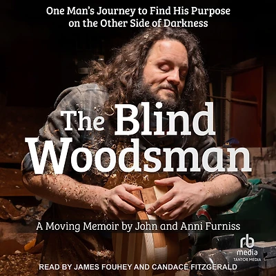 the Blind Woodsman: One Man's Journey to Find His Purpose on Other Side of Darkness