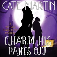 Charm His Pants Off: A Witches Three Cozy Mystery