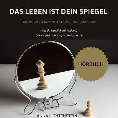 Das Leben ist dein Spiegel: Das Buch zu innerer Stärke und Charisma