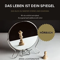 Das Leben ist dein Spiegel: Das Buch zu innerer Stärke und Charisma