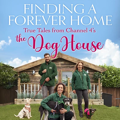 Finding a Forever Home: True Tales from Channel 4's The Dog House