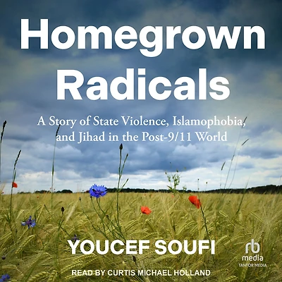 Homegrown Radicals: A Story of State Violence, Islamophobia, and Jihad the Post-9/11 World