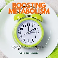 Boosting Metabolism: a Beginner's 4-Week Guide To Metabolism For Weight Loss : Includes Recipes and 7-Day Meal Plan