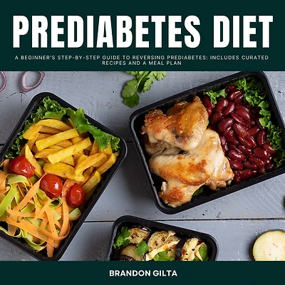 Prediabetes Diet: a Beginner's Step-by-Step Guide to Reversing Prediabetes: Includes Curated Recipes and Meal Plan