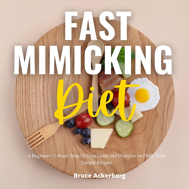 Fast Mimicking Diet: A Beginner's 2-Week Step-by-Step Guide and Overview on FMD, With Sample Recipes