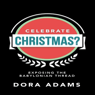 CELEBRATE CHRISTMAS?: Exposing the Babylonian Thread