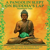 A Pangolin Slept on Buddha's Lap: Novel about the Wonders of Wildlife and Trials Conservation