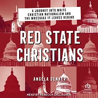 Red State Christians: A Journey into White Christian Nationalism and the Wreckage It Leaves Behind
