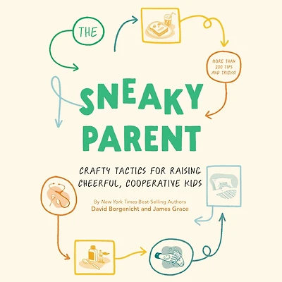 The Sneaky Parent: Crafty Tactics for Raising Cheerful, Cooperative Kids