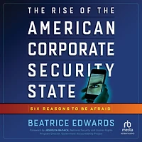 the Rise of American Corporate Security State: Six Reasons to Be Afraid