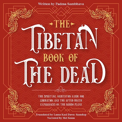 The Tibetan Book Of The Dead: The Spiritual Meditation Guide For Liberation And The After-Death Experiences On The Bardo Plane