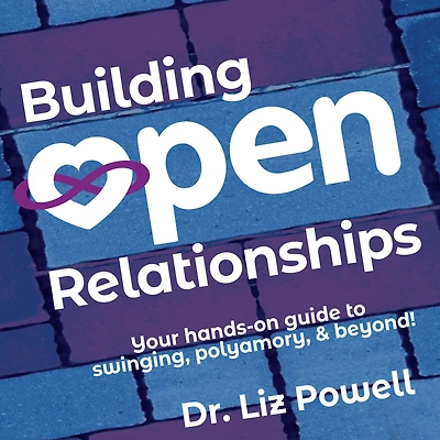 Building Open Relationships: Your Hands-on Guide to Swinging, Polyamory, and Beyond!