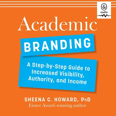 Academic Branding: A Step-by-Step Guide to Increased Visibility, Authority, and Income