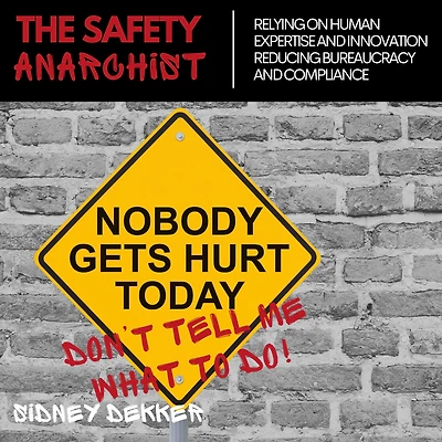 The Safety Anarchist: Relying on human expertise and innovation, reducing bureaucracy compliance