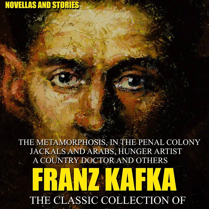 the Classic Collection of Franz Kafka. Novellas and Stories: Metamorphosis, Penal Colony, Jackals Arabs, Hunger Artist, A Country Doctor others