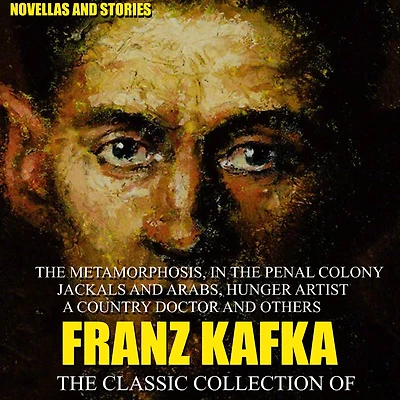 the Classic Collection of Franz Kafka. Novellas and Stories: Metamorphosis, Penal Colony, Jackals Arabs, Hunger Artist, A Country Doctor others