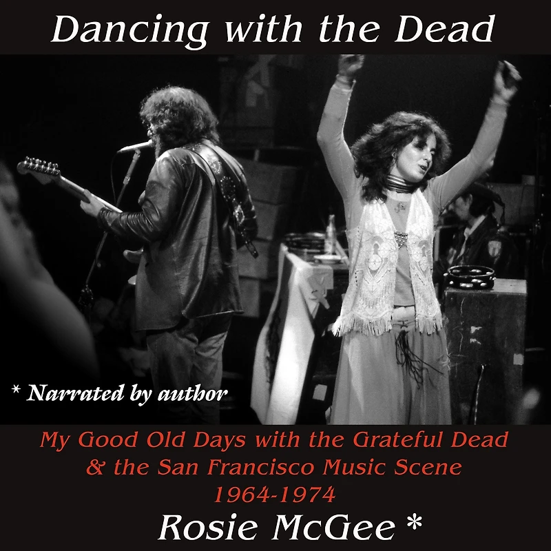 Dancing with the Dead--A Photographic Memoir: My Good Old Days Grateful Dead & San Francisco Music Scene 1964-1974