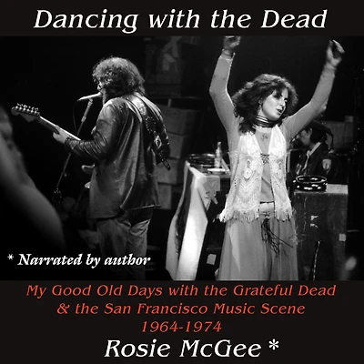 Dancing with the Dead--A Photographic Memoir: My Good Old Days Grateful Dead & San Francisco Music Scene 1964-1974