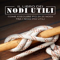 Il Libro dei Nodi Utili: Come eseguire più di 25 nodi tra i nodi più utili