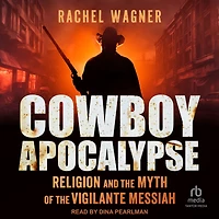 Cowboy Apocalypse: Religion and the Myth of Vigilante Messiah