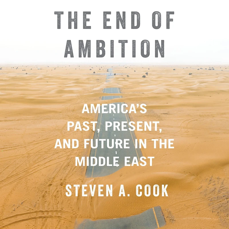 the End of Ambition: America's Past, Present, and Future Middle East