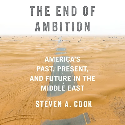 the End of Ambition: America's Past, Present, and Future Middle East