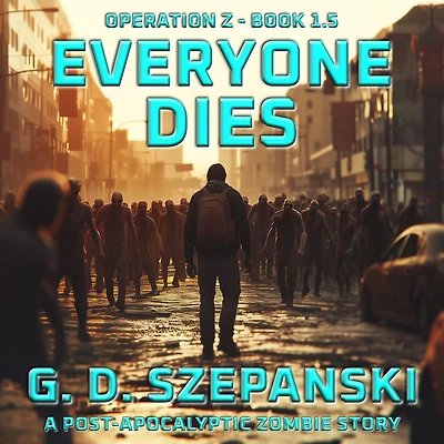 Everyone Dies: A Post Apocalyptic Zombie Story