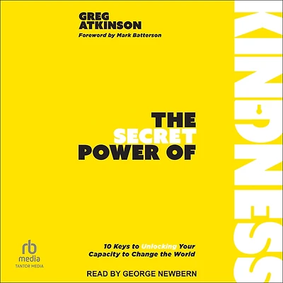 the Secret Power of Kindness: 10 Keys to Unlocking Your Capacity Change World