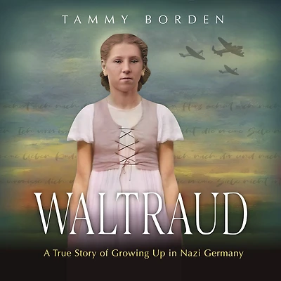 Waltraud: A True Story of Growing Up Nazi Germany