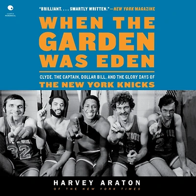 When the Garden Was Eden: Clyde, Captain, Dollar Bill, and Glory Days of New York Knicks