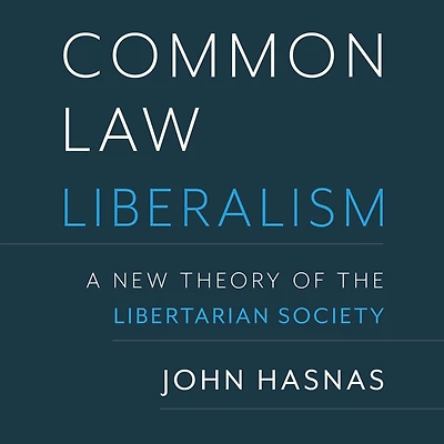 Common Law Liberalism: A New Theory of the Libertarian Society