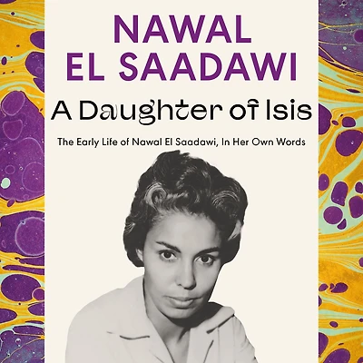 A Daughter of Isis: The Early Life Nawal El Saadawi, Her Own Words