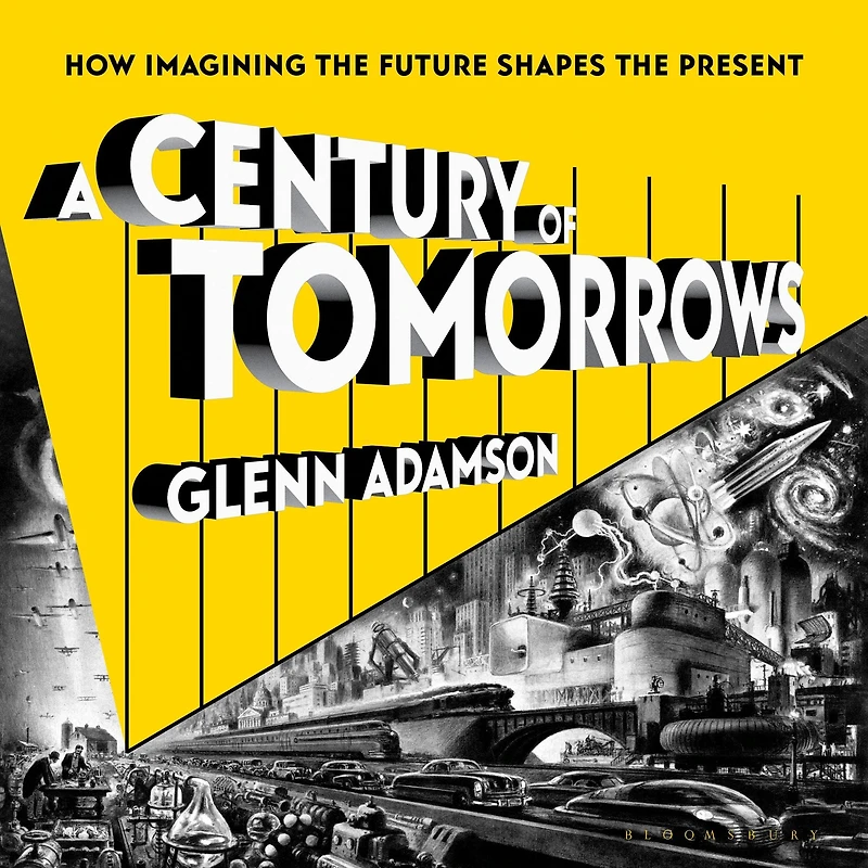A Century of Tomorrows: How Imagining the Future Shapes Present