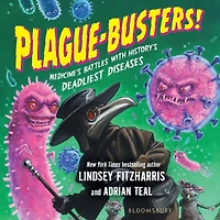 Plague-Busters!: Medicine's Battles with History's Deadliest Diseases