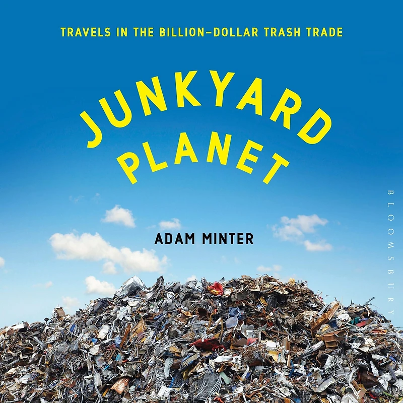 Junkyard Planet: Travels the Billion-Dollar Trash Trade