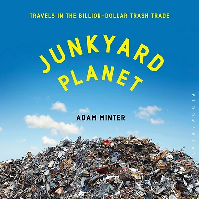 Junkyard Planet: Travels the Billion-Dollar Trash Trade