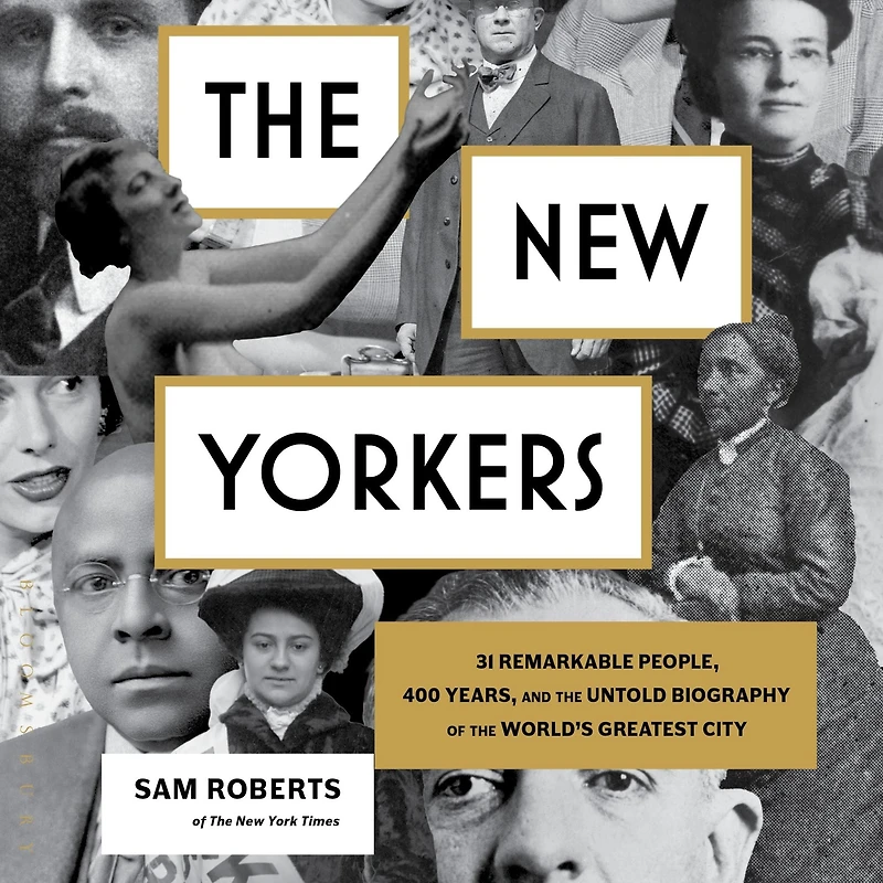 the New Yorkers: 31 Remarkable People, 400 Years, and Untold Biography of World's Greatest City
