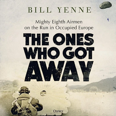 the Ones Who Got Away: Mighty Eighth Airmen on Run Occupied Europe