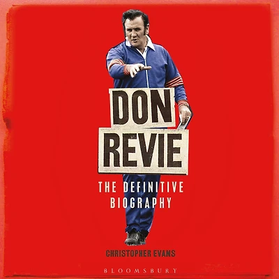 Don Revie: THE Biography: Shortlisted for SUNDAY TIMES Sports Book Awards 2022