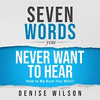 Seven Words You Never Want to Hear: How Be Sure Won't