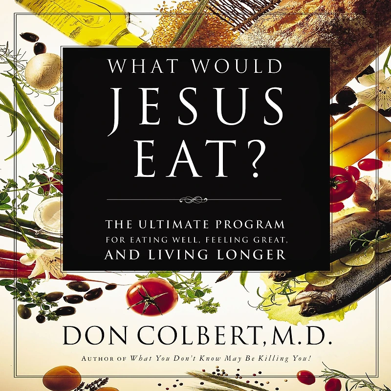 The What Would Jesus Eat Cookbook: Healthy Eating Based on Biblical Principles