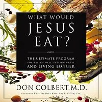 The What Would Jesus Eat Cookbook: Healthy Eating Based on Biblical Principles