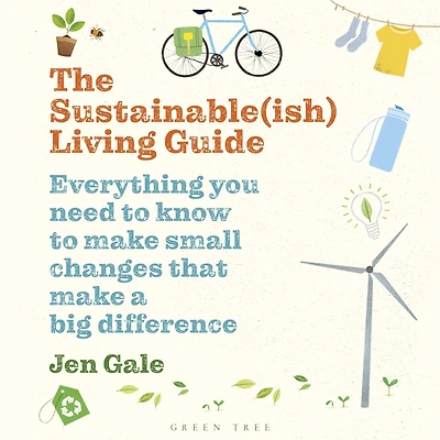 The Sustainable(ish) Living Guide: Everything you need to know make small changes that a big difference
