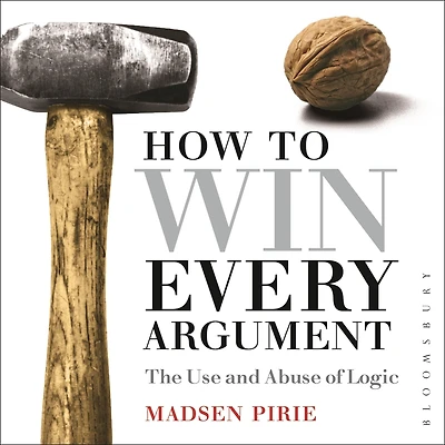 How to Win Every Argument: The Use and Abuse of Logic