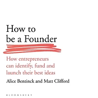 How to Be a Founder: Entrepreneurs can Identify, Fund and Launch their Best Ideas