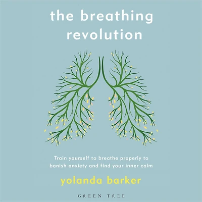 The Breathing Revolution: Train yourself to breathe properly banish anxiety and find your inner calm