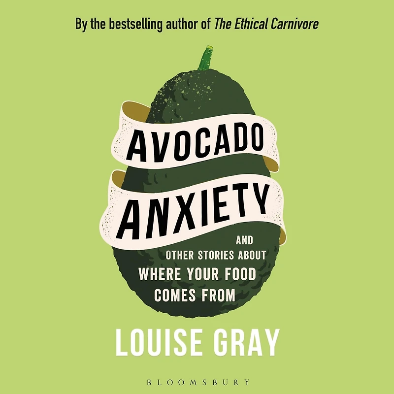 Avocado Anxiety: And Other Stories about Where Your Food Comes From