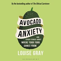 Avocado Anxiety: And Other Stories about Where Your Food Comes From